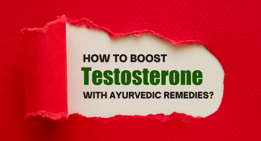 How to Boost Testosterone with Ayurvedic Remedies?