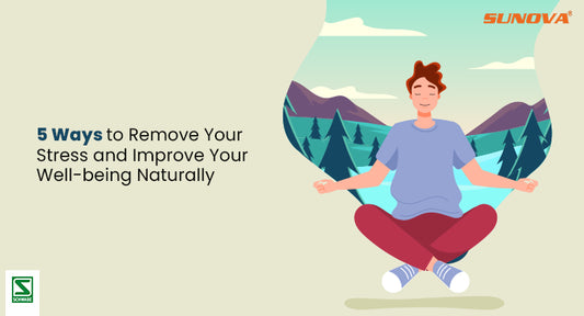 5 Ways to Remove Your Stress and Improve Your Well-being Naturally