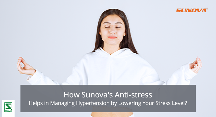 How Sunova’s Anti-stress Helps in Managing Hypertension by Lowering Your Stress Level?