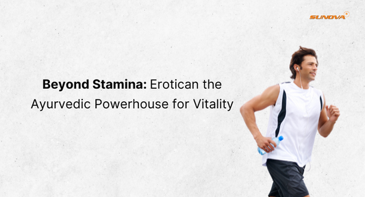 Beyond Stamina: Erotican the Ayurvedic Powerhouse for Vitality