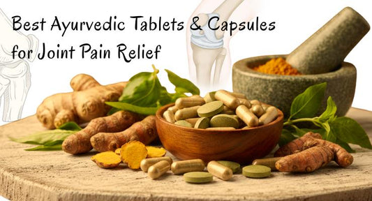 Best Ayurvedic Tablets & Capsules for Joint Pain Relief